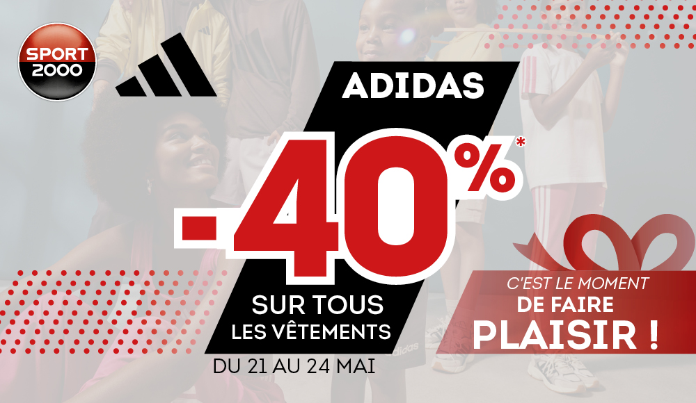 OFFREZ LUI DU STYLE POUR SA FÊTE: -40% SUR TOUS LES VÊTEMENTS ADIDAS !  
